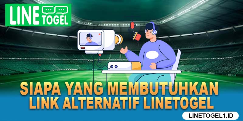 Siapa yang Membutuhkan Link Alternatif Linetogel